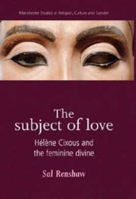 The Subject of Love: Helene Cixous and the Feminine Divine (Manchester Studies in Religion, Culture and Gender) cover