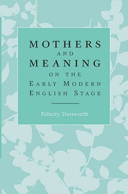 Mothers and Meaning on the Early Modern English Stage cover
