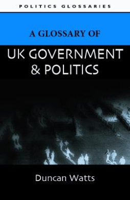 A Glossary of UK Government and Politics (Politics Glossaries) cover