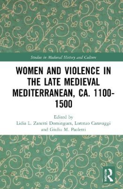 Women and Violence in the Late Medieval Mediterranean, ca. 1100-1500 (Studies in Medieval History and Culture) cover