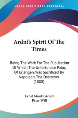 Ardnt's Spirit Of The Times: Being The Work For The Publication Of Which The Unfortunate Palm, Of Erlangen, Was Sacrificed By Napoleon, The Destroyer (1808) cover