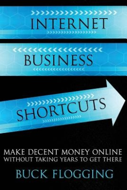 Internet Business Shortcuts: Make Decent Money Online without Taking Years to Get There cover