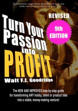 Turn Your Passion Into Profit: The NEW AND IMPROVED step-by-step guide for turning ANY hobby, talent, or new product idea into a money-making venture! cover