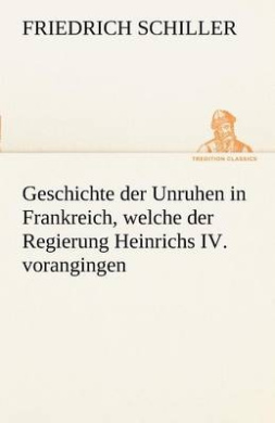 Geschichte Der Unruhen in Frankreich, Welche Der Regierung Heinrichs IV. Vorangingen. cover