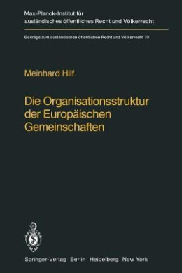 Die Organisationsstruktur der Europischen Gemeinschaften: Rechtliche Gestaltungsmglichkeiten und Grenzen (Beitrge zum auslndischen ffentlichen Recht und Vlkerrecht) cover
