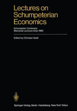 Lectures on Schumpeterian Economics: Schumpeter Centenary Memorial Lectures, Graz 1983 cover