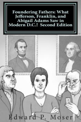 Foundering Fathers: What Jefferson, Franklin, and Abigail Adams Saw in Modern D.C.! Second Edition cover