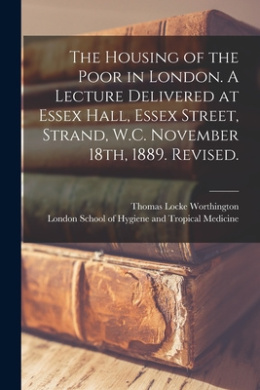 The Housing of the Poor in London. A Lecture Delivered at Essex Hall, Essex Street, Strand, W.C. November 18th, 1889. Revised. cover