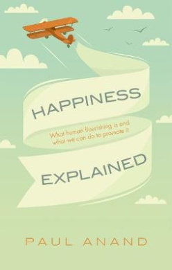 Happiness Explained: What Human Flourishing Is and What We Can Do to Promote It cover