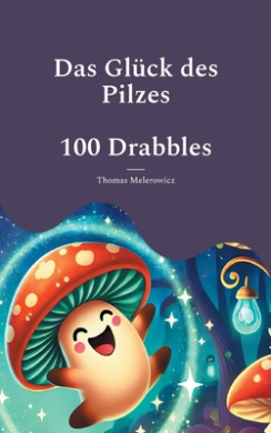 Das Glck des Pilzes: 100 Geschichten aus 99 und einem Wort cover
