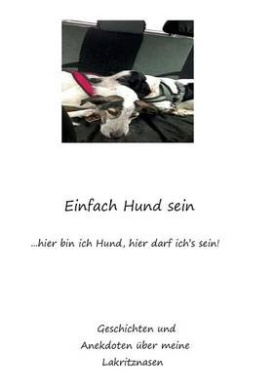 Einfach Hund sein: Geschichten und Anekdoten ber meine Lakritznasen cover