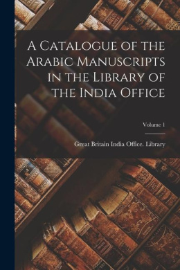 A Catalogue of the Arabic Manuscripts in the Library of the India Office; Volume 1 cover