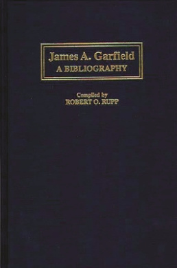 James A. Garfield: A Bibliography (Bibliographies of the Presidents of the United States) cover