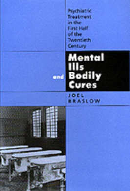 Mental Ills and Bodily Cures: Psychiatric Treatment in the First Half of the Twentieth Century (Medicine and Society S.) cover