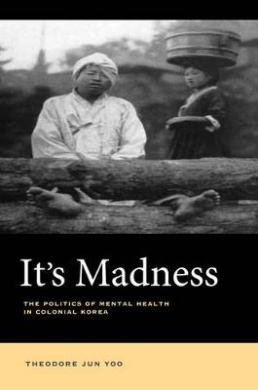 It's Madness: The Politics of Mental Health in Colonial Korea cover