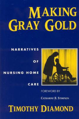 Making Gray Gold: Narratives of Nursing Home Care (Women in Culture and Society Series) cover