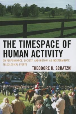The Timespace of Human Activity: On Performance, Society, and History as Indeterminate Teleological Events (Toposophia: Sustainability, Dwelling, Design) cover