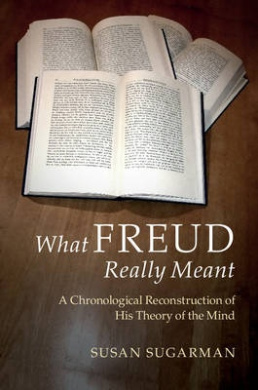 What Freud Really Meant: A Chronological Reconstruction of his Theory of the Mind cover
