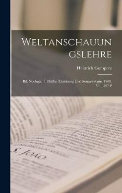Weltanschauungslehre: Bd. Noologie. I. Hlfte. Einleitung Und Semasiologie. 1908. Viii, 297 P cover