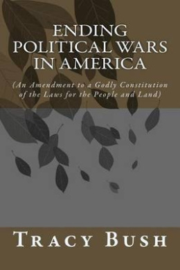 Ending Political Wars in America: (An Amendment to a Godly Constitution of the Laws for the People and Land) cover