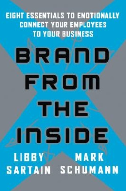 Brand from the Inside: Eight Essentials to Emotionally Connect Your Employees to Your Business cover