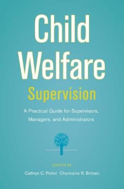 Child Welfare Supervision: A Practical Guide for Supervisors, Managers, and Administrators cover