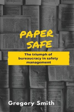 Paper Safe: The triumph of bureaucracy in safety management cover