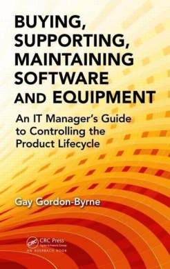 Buying, Supporting, Maintaining Software and Equipment: An IT Manager's Guide to Controlling the Product Lifecycle cover