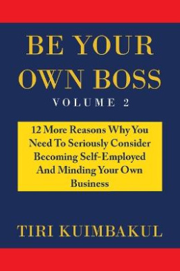 Be Your Own Boss: 12 More Reasons Why You Need to Seriously Consider Becoming Self-Employed and Minding Your Own Business cover