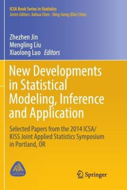 New Developments in Statistical Modeling, Inference and Application: Selected Papers from the 2014 Icsa/Kiss Joint Applied Statistics Symposium in Portland, or (Icsa Book Series in Statistics) cover