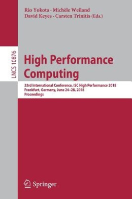 High Performance Computing: 33rd International Conference, ISC High Performance 2018, Frankfurt, Germany, June 24-28, 2018, Proceedings (Lecture Notes in Computer Science) cover