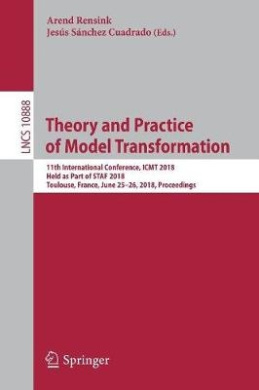 Theory and Practice of Model Transformation: 11th International Conference, ICMT 2018, Held as Part of STAF 2018, Toulouse, France, June 25-26, 2018, Proceedings (Lecture Notes in Computer Science) cover