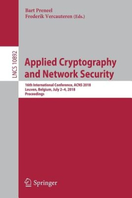 Applied Cryptography and Network Security: 16th International Conference, ACNS 2018, Leuven, Belgium, July 2-4, 2018, Proceedings (Lecture Notes in Computer Science) (Security and Cryptology) cover