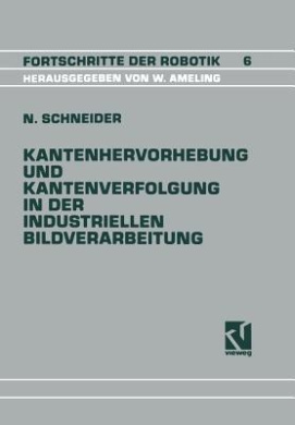 Kantenhervorhebung Und Kantenverfolgung in Der Industriellen Bildverarbeitung: Schnelle berfhrung Von Graubildszenen in Eine Zur Szenenanalyse Geeignete Datenstruktur (Fortschritte Der Robotik) cover