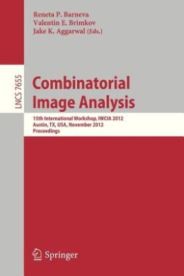 Combinatorial Image Analysis: 15th International Workshop, IWCIA 2012, Austin, TX, USA, November 28-30, 2012, Proceedings (Image Processing, Computer Vision, Pattern Recognition, and Graphics) (Lecture Notes in Computer Science) cover