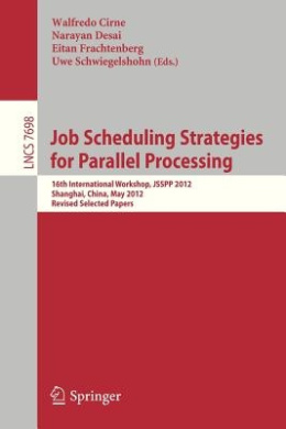 Job Scheduling Strategies for Parallel Processing: 16th International Workshop, JSSPP 2012, Shanghai, China, May 25, 2012 : Revised Selected Papers (Lecture Notes in Computer Science / Theoretical Computer Science and General Issues) cover