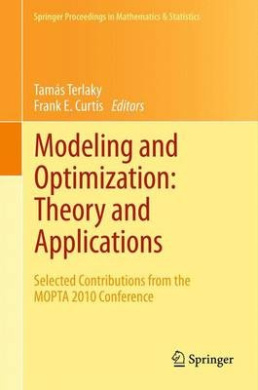 Modeling and Optimization: Theory and Applications: Selected Contributions from the  MOPTA 2010 Conference (Springer Proceedings in Mathematics and Statistics) cover