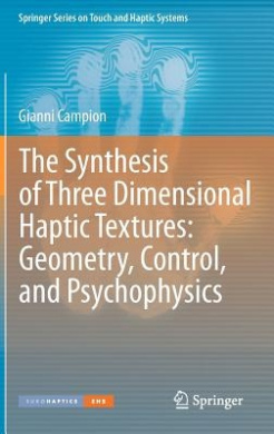 The Synthesis of Three Dimensional Haptic Textures: Geometry, Control, and Psychophysics (Springer Series on Touch and Haptic Systems) cover