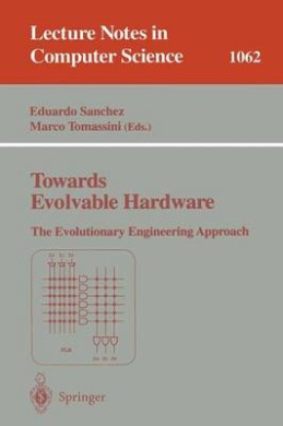 Towards Evolvable Hardware: the Evolutionary Engineering Approach (Lecture Notes in Computer Science / Lecture Notes in Artificial Intelligence) cover