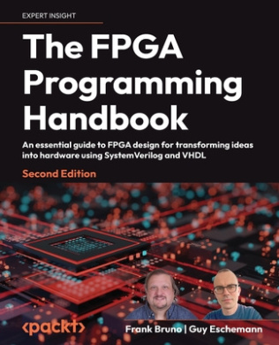 The FPGA Programming Handbook - Second Edition: An essential guide to FPGA design for transforming ideas into hardware using SystemVerilog and VHDL cover