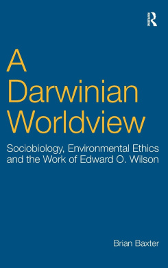 A Darwinian Worldview: Sociobiology, Environmental Ethics and the Work of Edward O. Wilson cover
