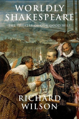 Worldly Shakespeare: The Theatre of Our Good Will cover