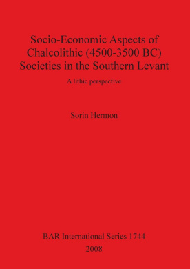Socio-Economic Aspects of Chalcolithic (4500-3500 BC) Societies in the Southern Levant: A lithic perspective (British Archaeological Reports International Series) cover