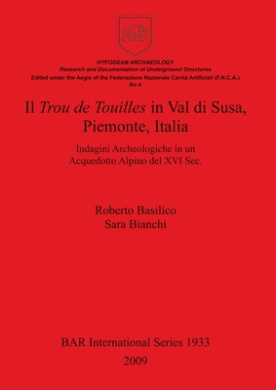 Il Trou de Touilles in Val di Susa, Piemonte, Italia: Indagini Archeologiche in un Acquedotto Alpino del XVI Sec. (British Archaeological Reports International Series) cover