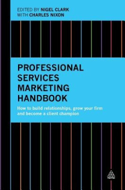 Professional Services Marketing Handbook: How to Build Relationships, Grow Your Firm and Become a Client Champion cover