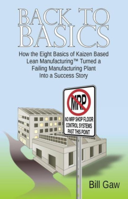 Back to Basics: How the Eight Basics of Kaizen Based Lean Manufacturinga' Turned a Failing Manufacturing Plant into a Success Story cover