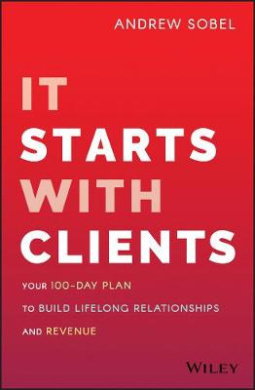 It Starts with Clients - Your 100-Day Plan to Build Lifelong Relationships and Revenue cover